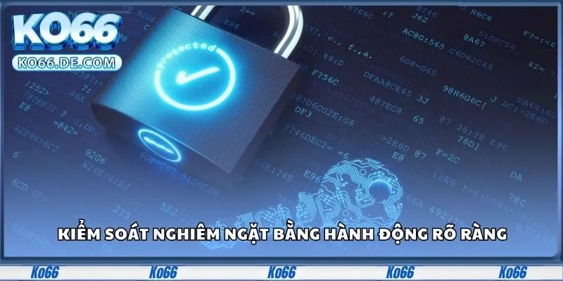 Kiểm soát nghiêm ngặt bằng hành động rõ ràng