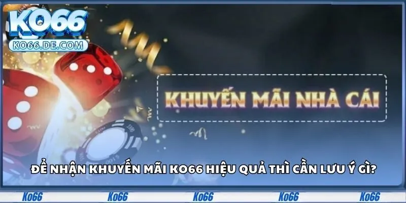 Những lưu ý cần nắm để tận dụng tối ưu khuyến mãi Ko66