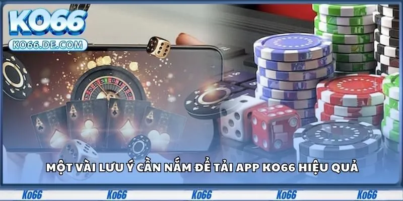 Một vài lưu ý cần nắm để tải app Ko66 hiệu quả