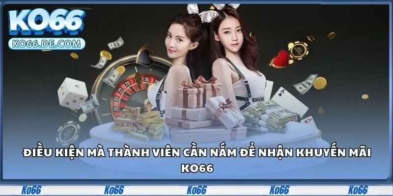 Một vài những điều kiện mà thành viên cần nắm để nhận khuyến mãi Ko66