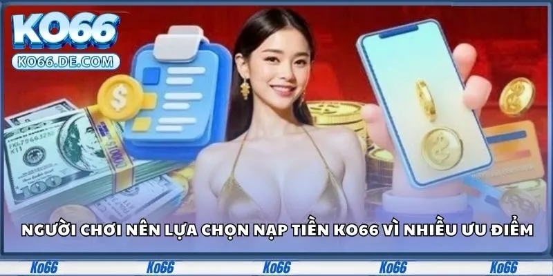 Nạp Tiền Ko66 - Cẩm Nang Giao Dịch An Toàn Cho Tân Thủ 1 Người chơi nên lựa chọn nạp tiền Ko66 vì nhiều ưu điểm vượt trội