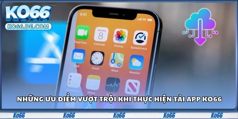 Những ưu điểm vượt trội khi thực hiện tải app Ko66