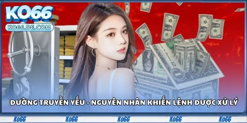 Đường truyền yếu - Nguyên nhân phổ biến khiến lệnh được xử lý