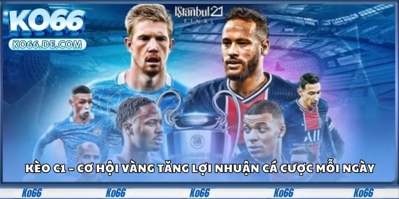 Kèo C1 – Cơ Hội Vàng Tăng Lợi Nhuận Cá Cược Mỗi Ngày