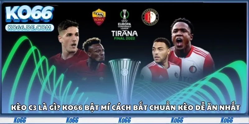 Kèo C3 Là Gì? Ko66 Bật Mí Cách Bắt Chuẩn Kèo Dễ Ăn Nhất